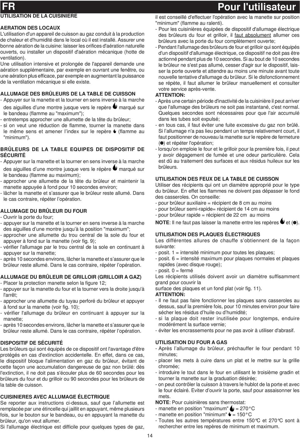 Une utilisation intensive et prolongée de l'appareil demande une aération supplémentaire, par exemple en ouvrant une fenêtre, ou une aération plus efficace, par exemple en augmentant la puissance de