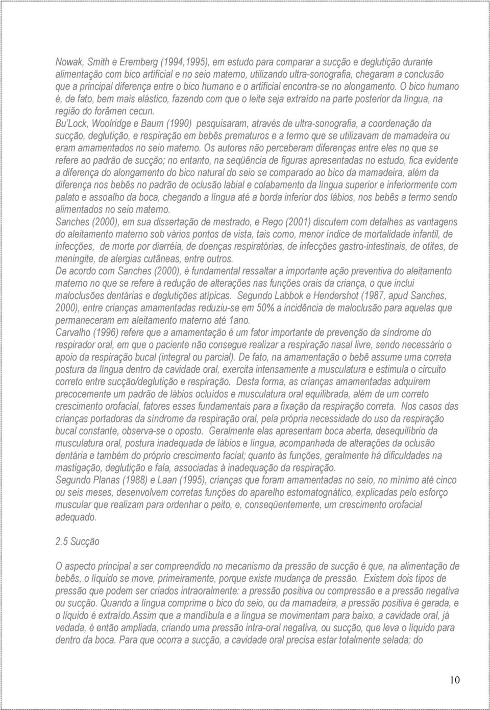 O bico humano é, de fato, bem mais elástico, fazendo com que o leite seja extraído na parte posterior da língua, na região do forâmen cecun.