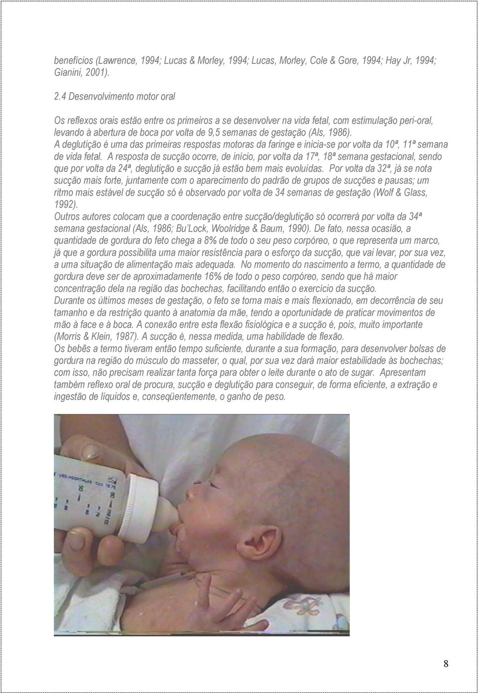 4 Desenvolvimento motor oral Os reflexos orais estão entre os primeiros a se desenvolver na vida fetal, com estimulação peri-oral, levando à abertura de boca por volta de 9,5 semanas de gestação