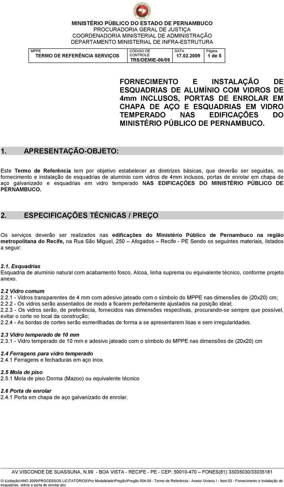 APRESENTAÇÃO-OBJETO: Este Termo de Referência tem por objetivo estabelecer as diretrizes básicas, que deverão ser seguidas, no fornecimento e instalação de esquadrias de alumínio com vidros de 4mm