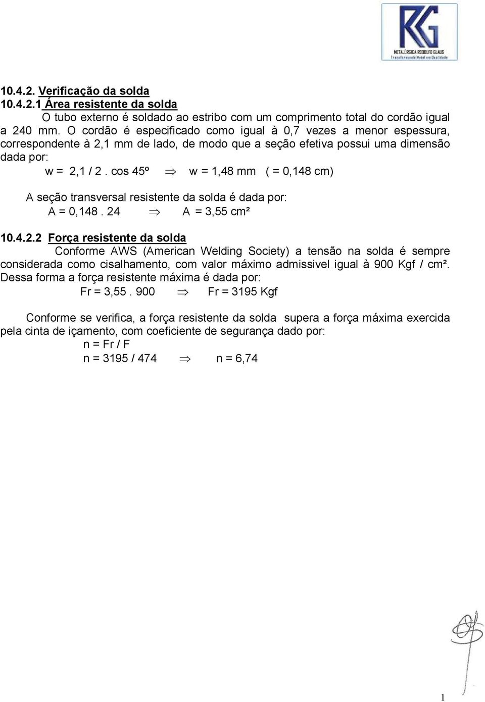 cos 45º w = 1,48 mm ( = 0,148 cm) A seção transversal resistente da solda é dada por: A = 0,148. 24