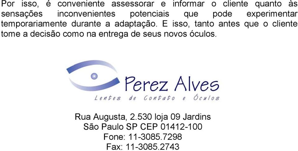 E isso, tanto antes que o cliente tome a decisão como na entrega de seus novos óculos.