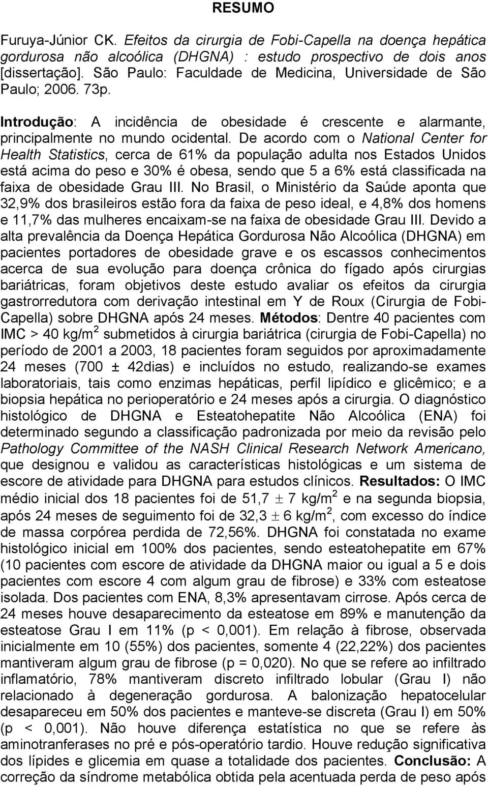 De acordo com o National Center for Health Statistics, cerca de 61% da população adulta nos Estados Unidos está acima do peso e 30% é obesa, sendo que 5 a 6% está classificada na faixa de obesidade