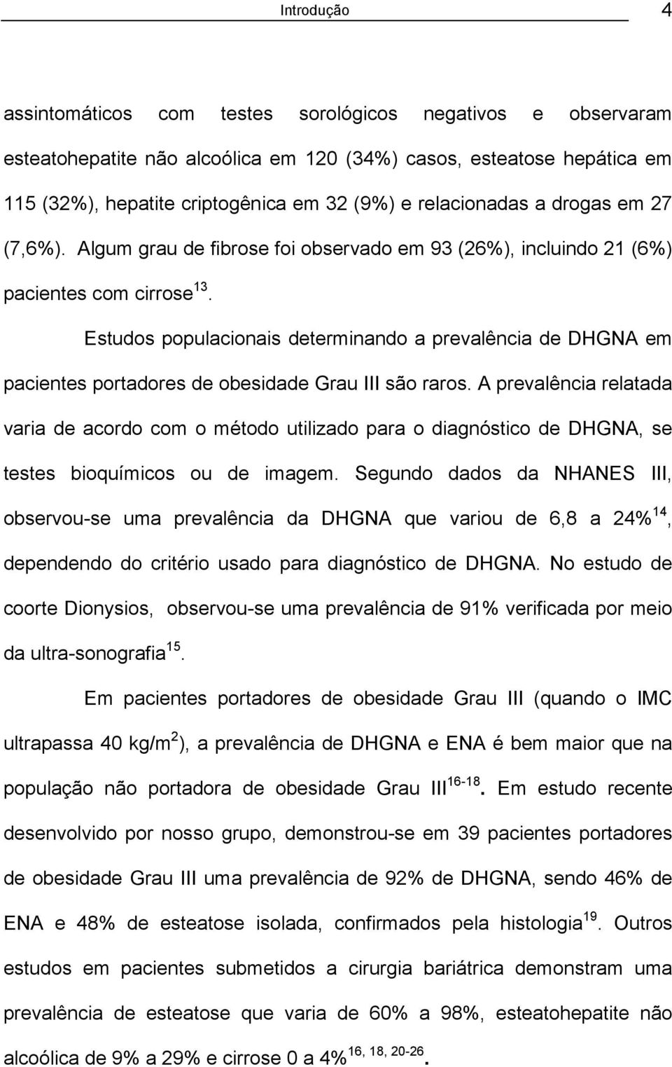 Estudos populacionais determinando a prevalência de DHGNA em pacientes portadores de obesidade Grau III são raros.