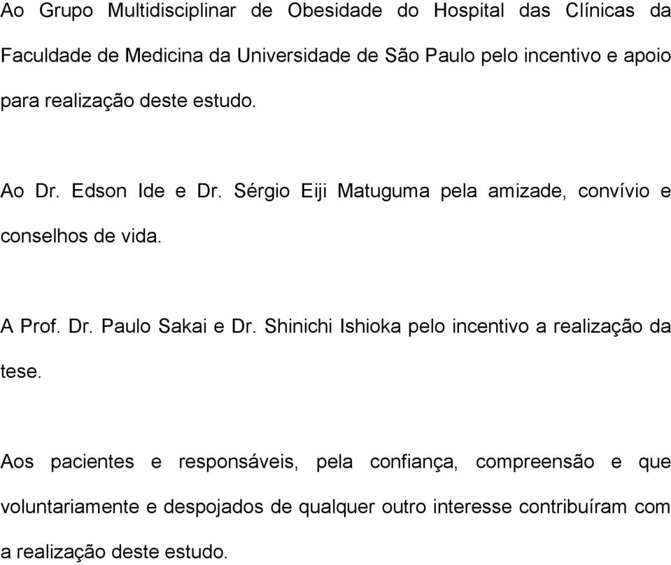 Sérgio Eiji Matuguma pela amizade, convívio e conselhos de vida. A Prof. Dr. Paulo Sakai e Dr.