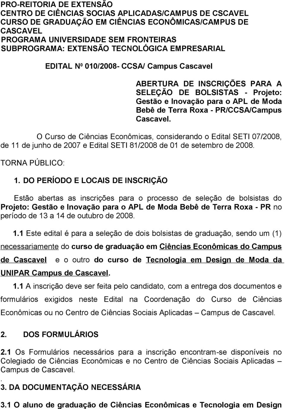 DO PERÍODO E LOCAIS DE INSCRIÇÃO Estão abertas as inscrições para o processo de seleção de bolsistas do Projeto: Gestão e Inovação para o APL de Moda Bebê de Terra Roxa - PR no período de 13 a 14 de