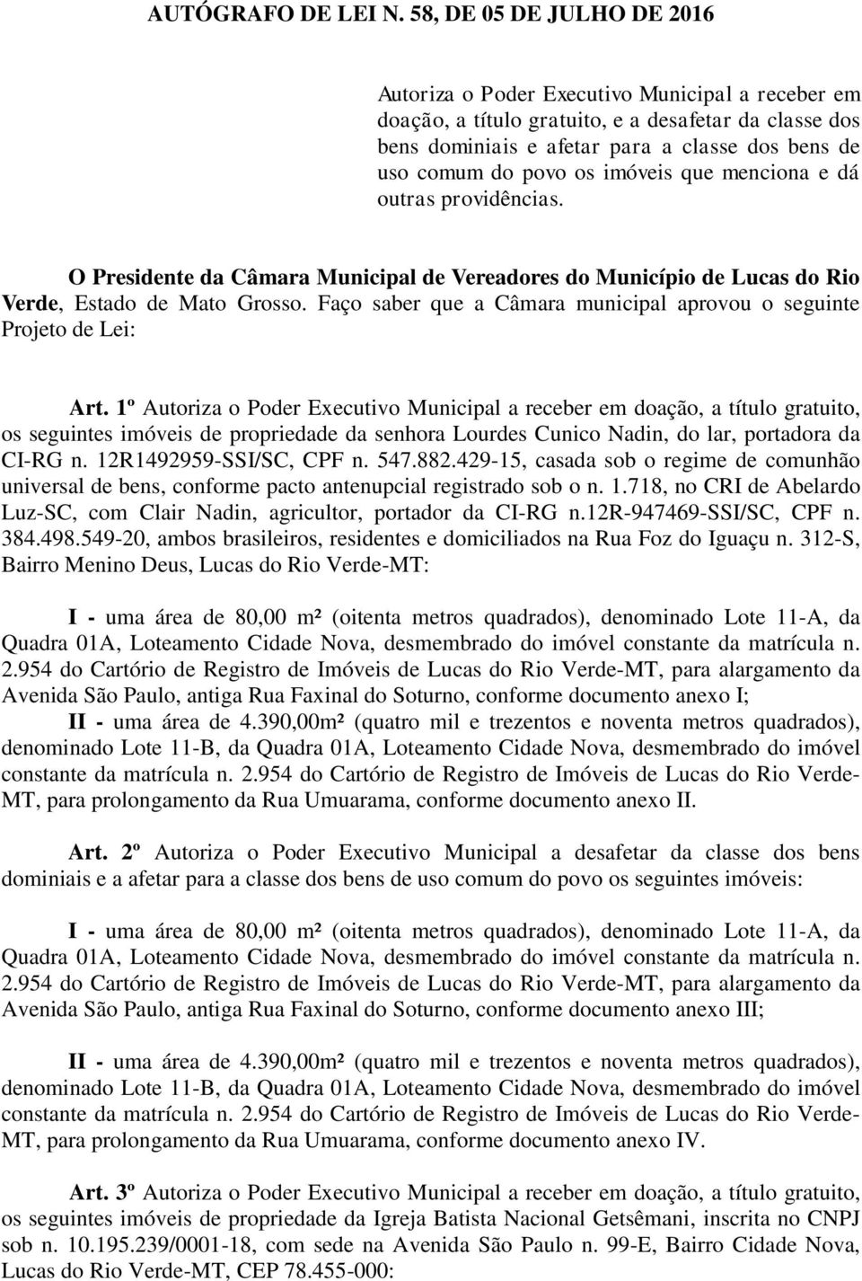 os imóveis que menciona e dá outras providências. O Presidente da Câmara Municipal de Vereadores do Município de Lucas do Rio Verde, Estado de Mato Grosso.