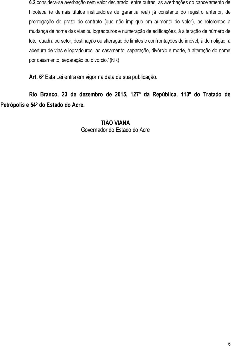 setor, destinação ou alteração de limites e confrontações do imóvel, à demolição, à abertura de vias e logradouros, ao casamento, separação, divórcio e morte, à alteração do nome por casamento,