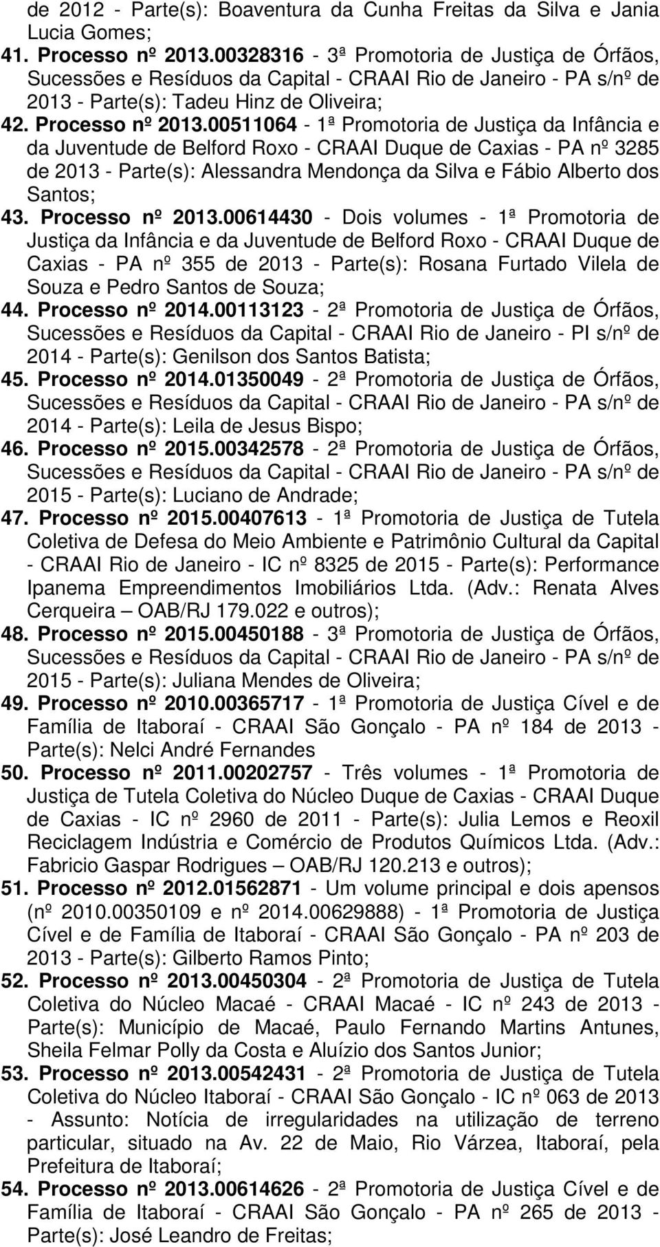 00511064-1ª Promotoria de Justiça da Infância e da Juventude de Belford Roxo - CRAAI Duque de Caxias - PA nº 3285 de 2013 - Parte(s): Alessandra Mendonça da Silva e Fábio Alberto dos Santos; 43.