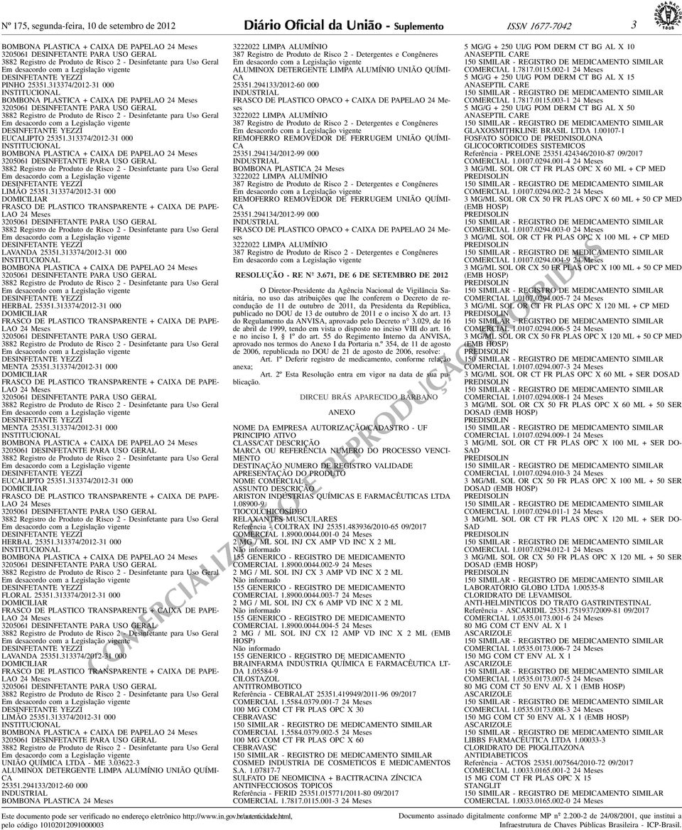 000 INSTITUCIONAL BOMBONA PLASTICA + CAIXA DE PAPELAO 24 Meses 3882 Registro de Produto de Risco 2 - Desinfetante para Uso Geral DESINFETANTE YEZZI LIMÃO 25351313374/2012-31 000 DOMICILIAR