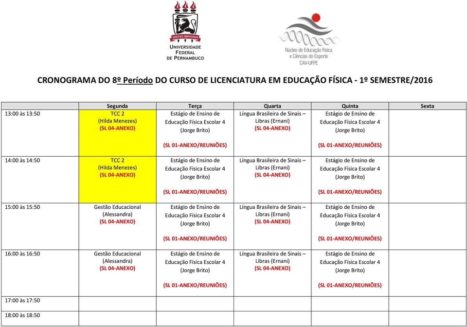 Sinais Libras (Ernani) 15:00 às 15:50 Gestão Educacional (Alessandra) Língua Brasileira de Sinais Libras (Ernani)