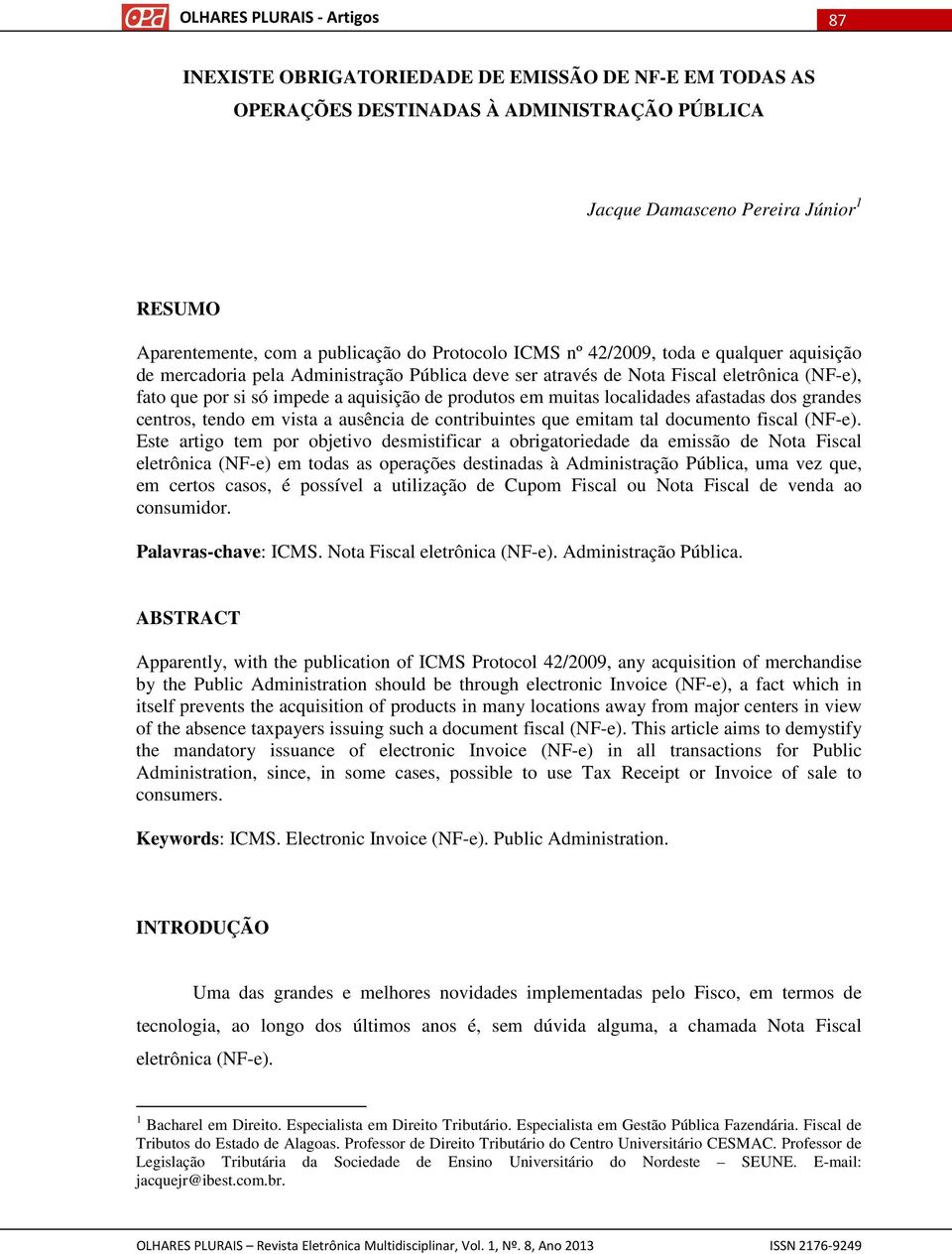 afastadas dos grandes centros, tendo em vista a ausência de contribuintes que emitam tal documento fiscal (NF-e).