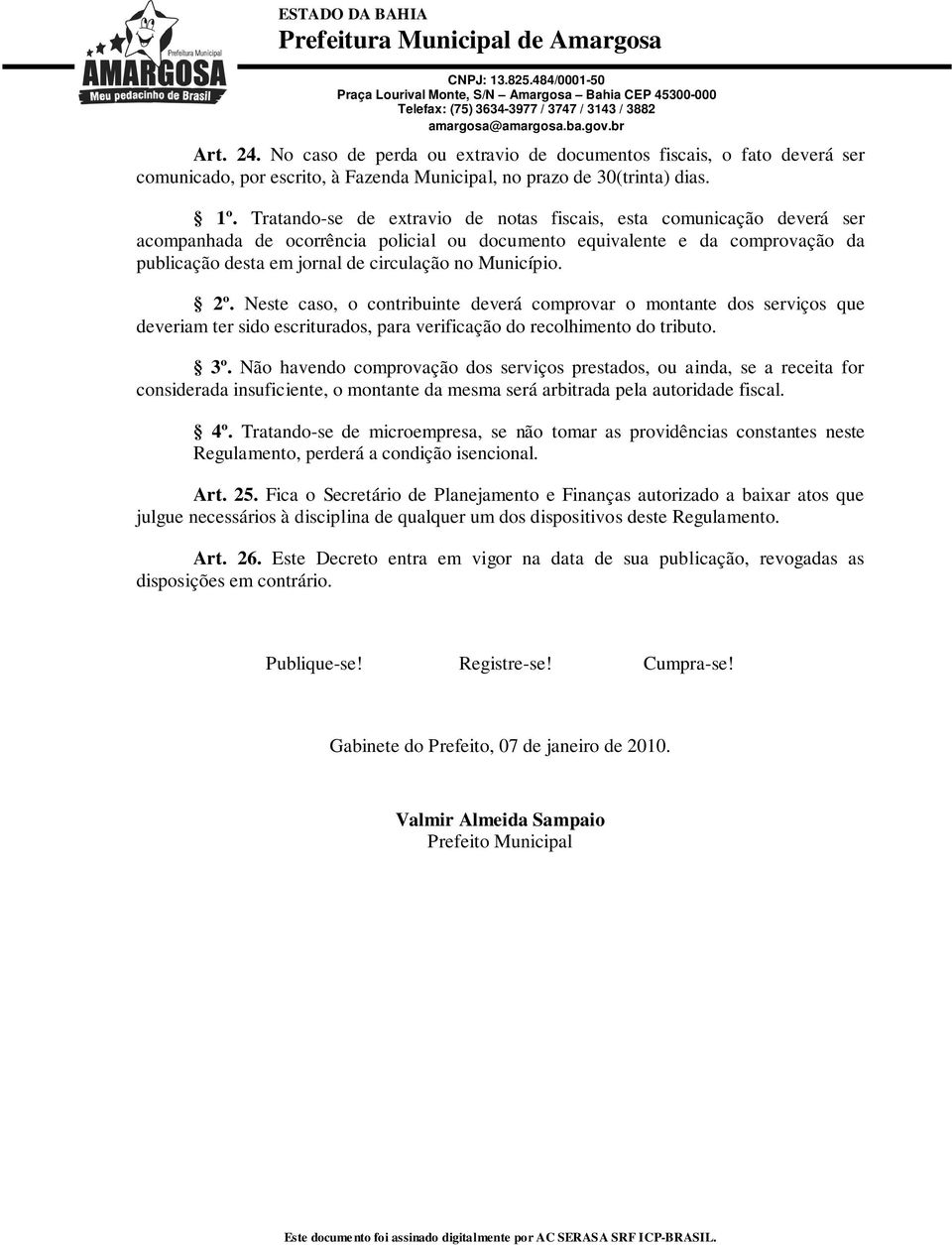 Município. 2º. Neste caso, o contribuinte deverá comprovar o montante dos serviços que deveriam ter sido escriturados, para verificação do recolhimento do tributo. 3º.