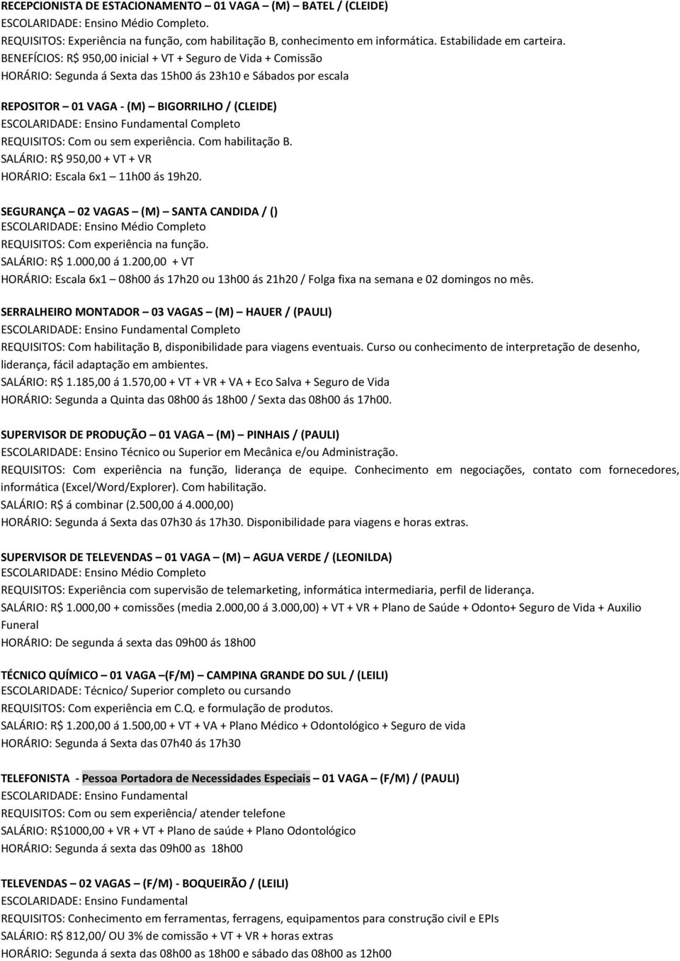 SALÁRIO: R$ 950,00 + VT + VR HORÁRIO: Escala 6x1 11h00 ás 19h20. SEGURANÇA 02 VAGAS (M) SANTA CANDIDA / () SALÁRIO: R$ 1.000,00 á 1.