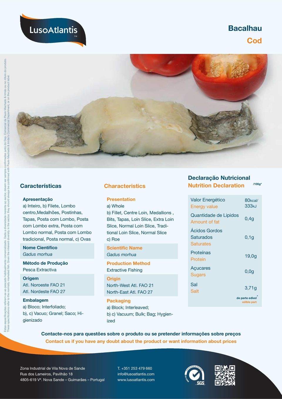 Nordeste FAO 27 a) Bloco; Interfoliado; b), c) Vacuo; Granel; Saco; Higienizado a) Whole b) Fillet, Centre Loin, Medallions, Bits, Tapas, Loin Slice, Extra