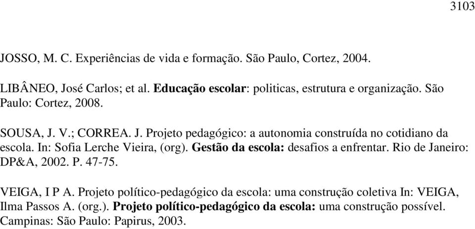 V.; CORREA. J. Projeto pedagógico: a autonomia construída no cotidiano da escola. In: Sofia Lerche Vieira, (org).