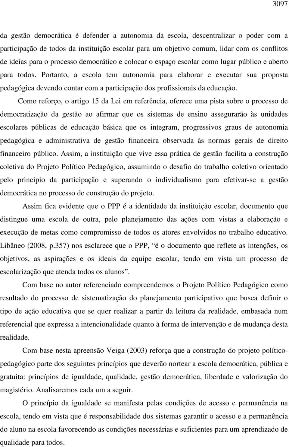 Portanto, a escola tem autonomia para elaborar e executar sua proposta pedagógica devendo contar com a participação dos profissionais da educação.