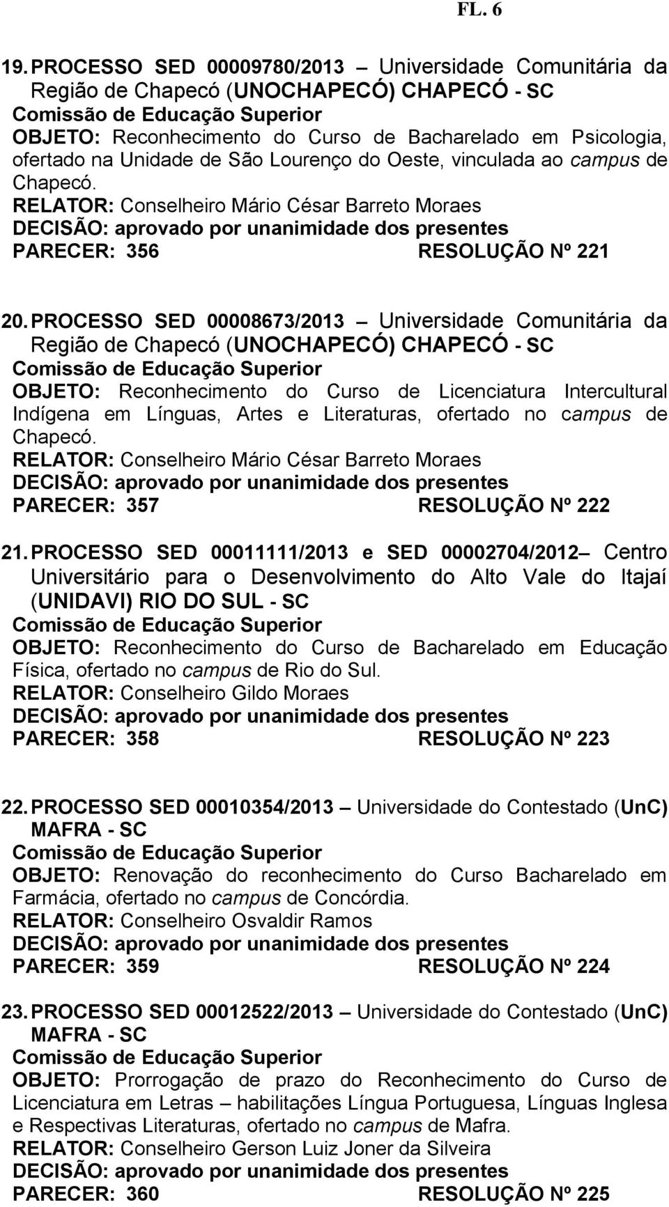 Oeste, vinculada ao campus de Chapecó. RELATOR: Conselheiro Mário César Barreto Moraes PARECER: 356 RESOLUÇÃO Nº 221 20.