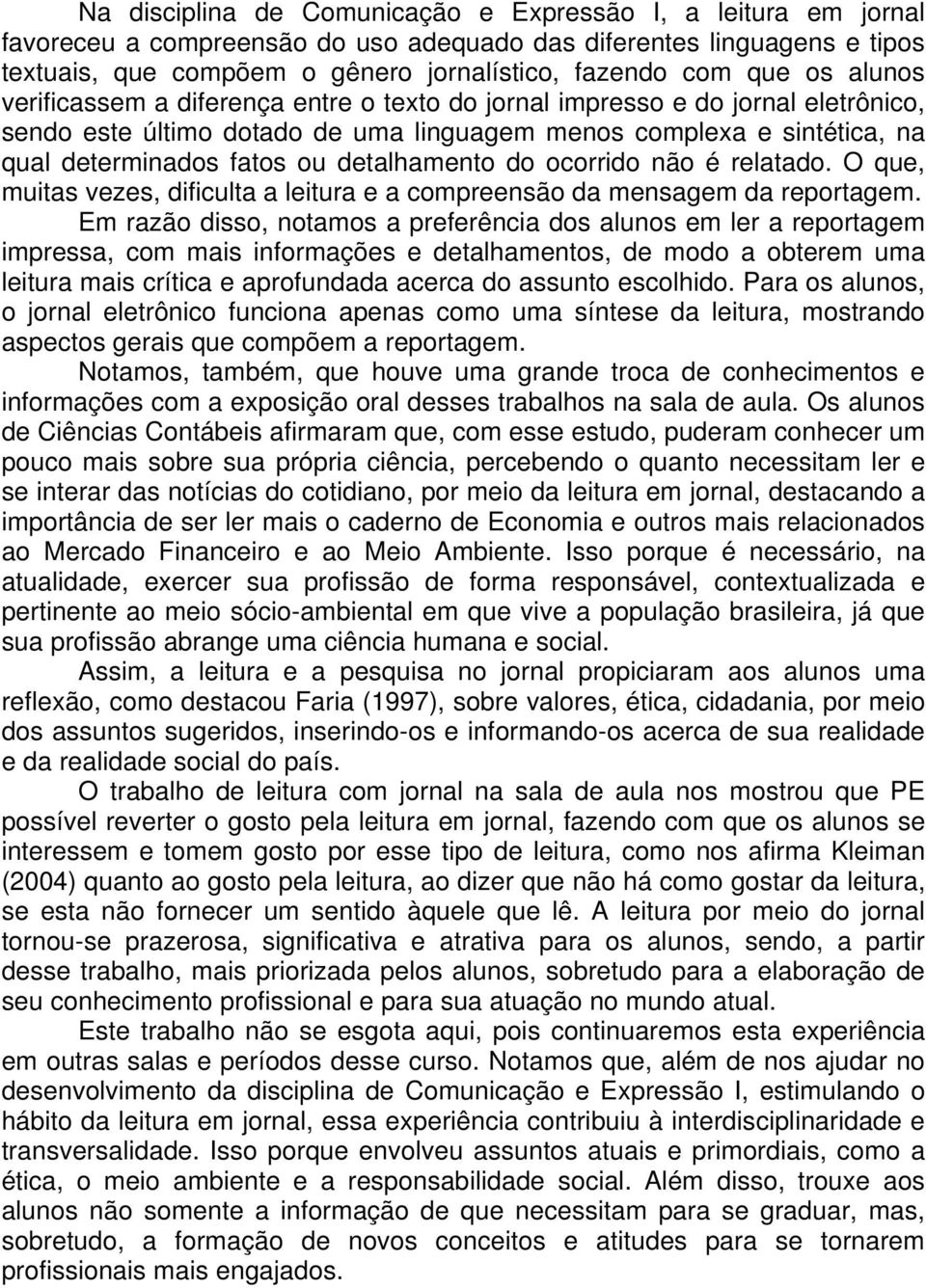 detalhamento do ocorrido não é relatado. O que, muitas vezes, dificulta a leitura e a compreensão da mensagem da reportagem.