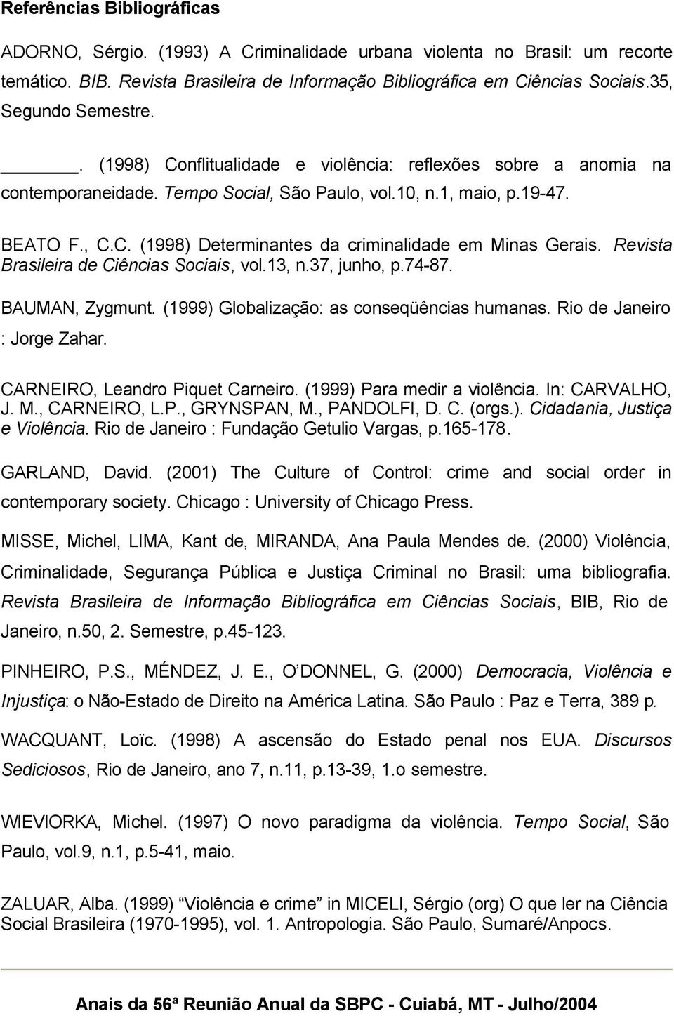 Revista Brasileira de Ciências Sociais, vol.13, n.37, junho, p.74-87. BAUMAN, Zygmunt. (1999) Globalização: as conseqüências humanas. Rio de Janeiro : Jorge Zahar. CARNEIRO, Leandro Piquet Carneiro.