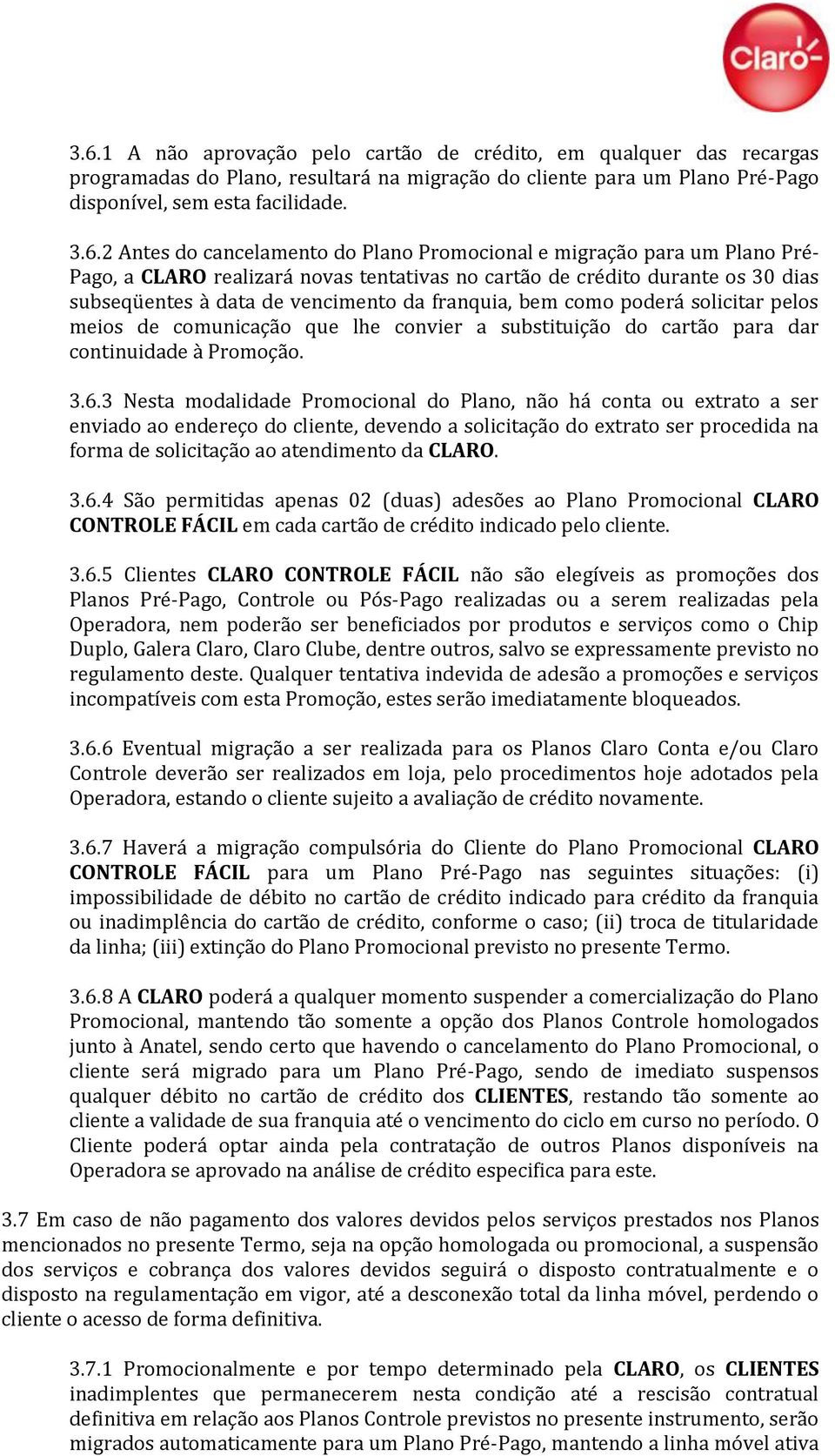 como poderá solicitar pelos meios de comunicação que lhe convier a substituição do cartão para dar continuidade à Promoção. 3.6.