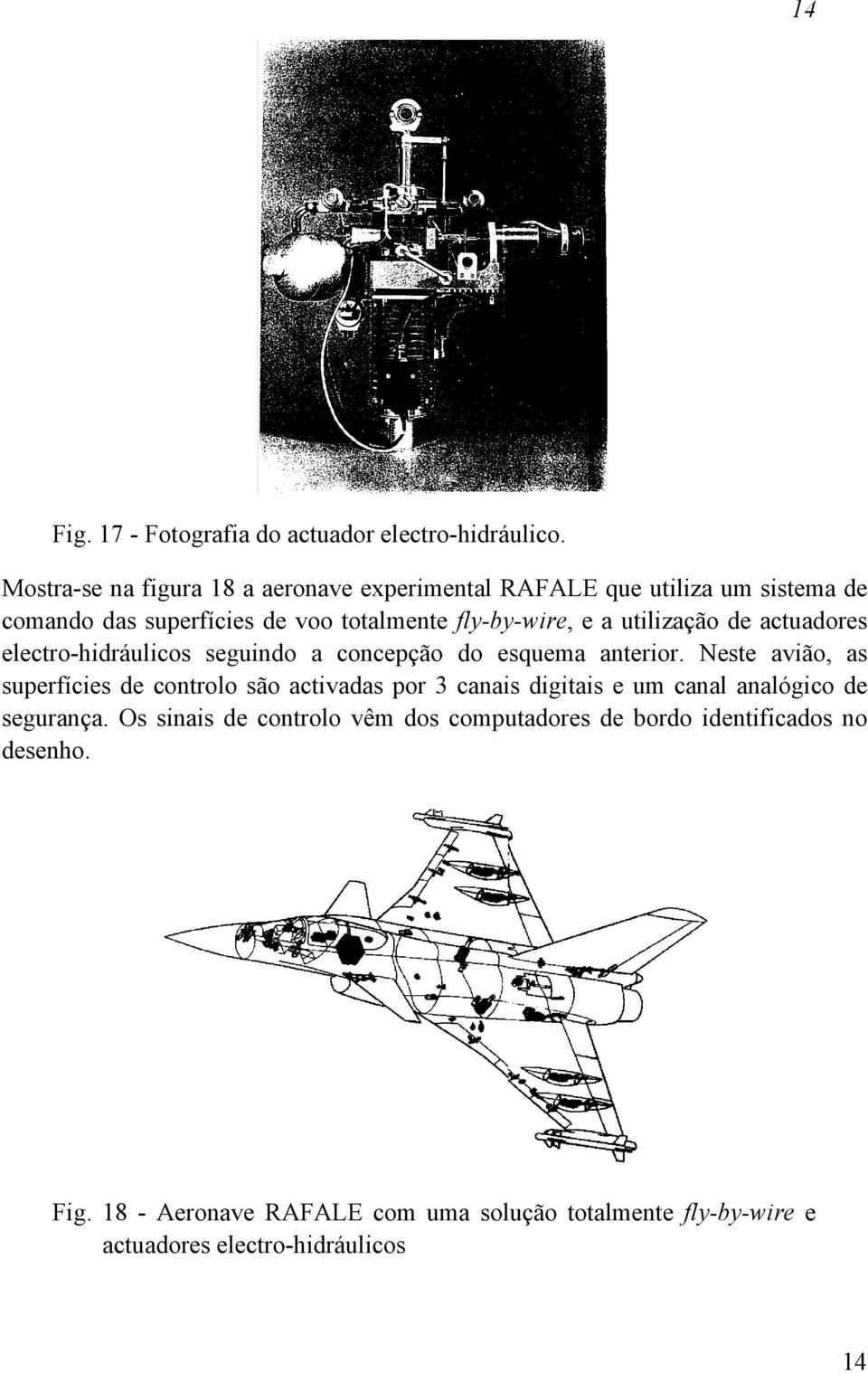 utilização de actuadores electro-hidráulicos seguindo a concepção do esquema anterior.