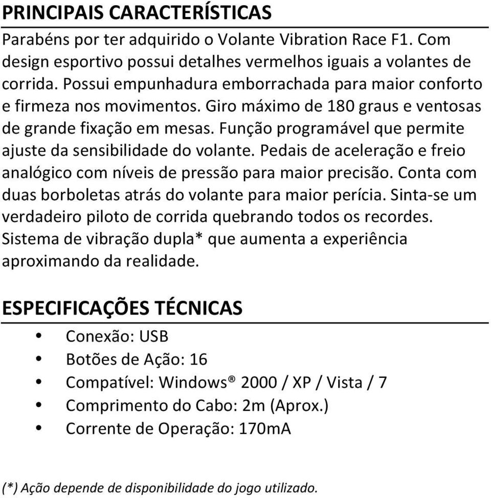 Função programável que permite ajuste da sensibilidade do volante. Pedais de aceleração e freio analógico com níveis de pressão para maior precisão.