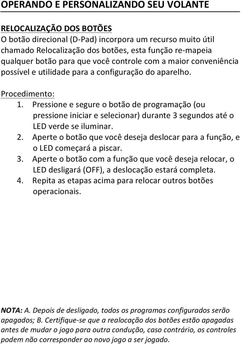 Pressione e segure o botão de programação (ou pressione iniciar e selecionar) durante 3 segundos até o LED verde se iluminar. 2.