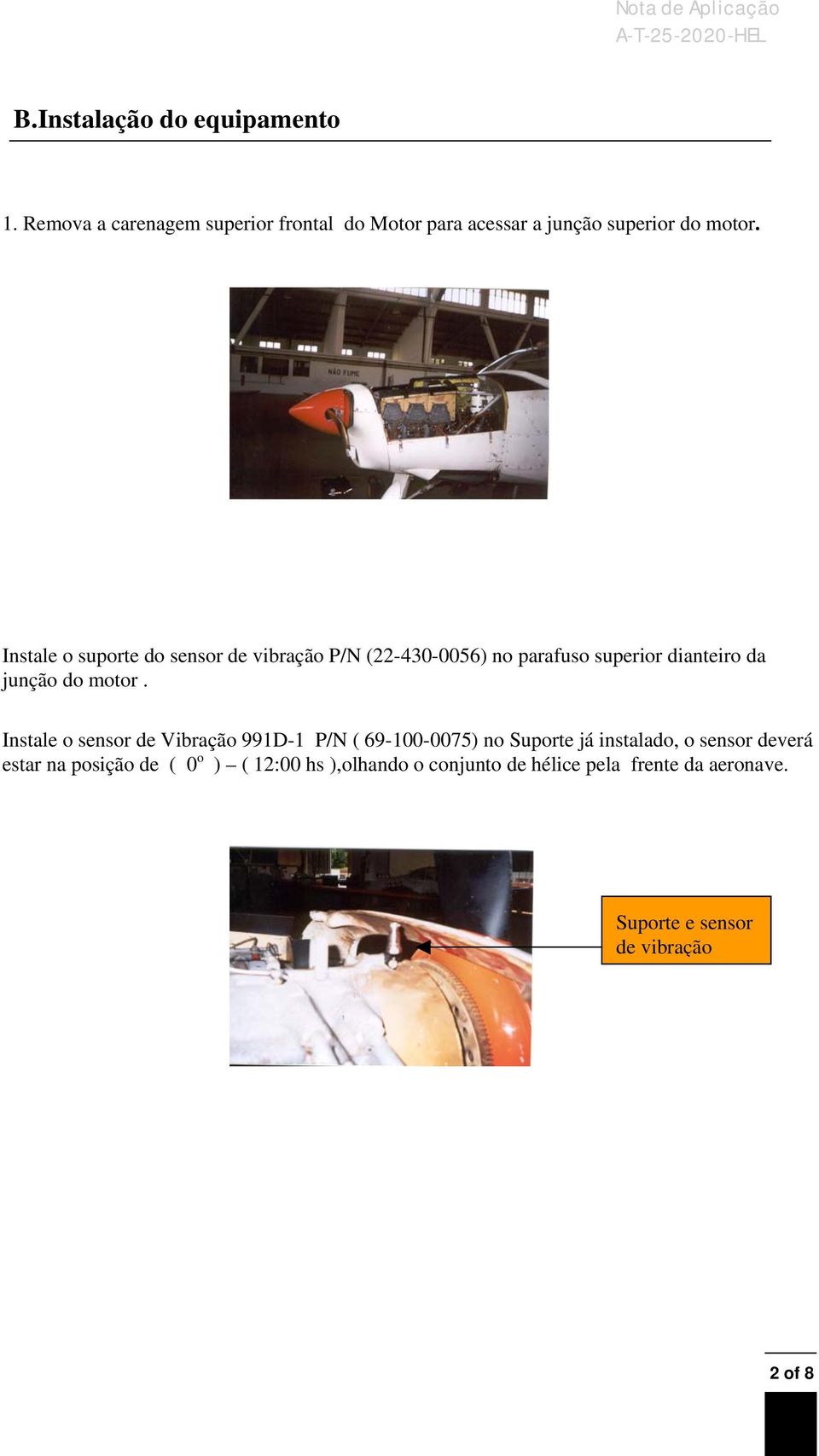 Instale o suporte do sensor de vibração P/N (22-430-0056) no parafuso superior dianteiro da junção do motor.