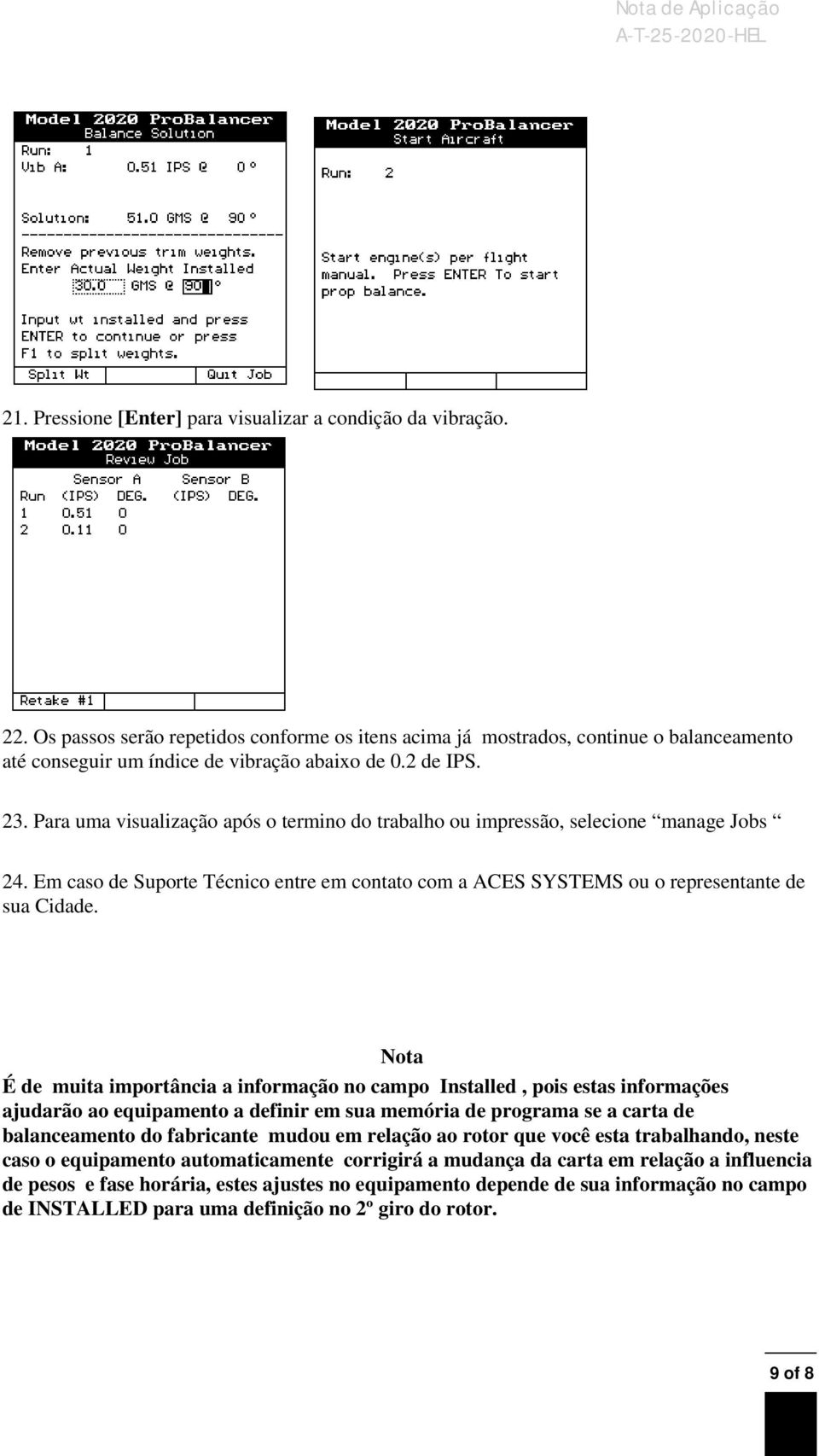 Para uma visualização após o termino do trabalho ou impressão, selecione manage Jobs 24. Em caso de Suporte Técnico entre em contato com a ACES SYSTEMS ou o representante de sua Cidade.