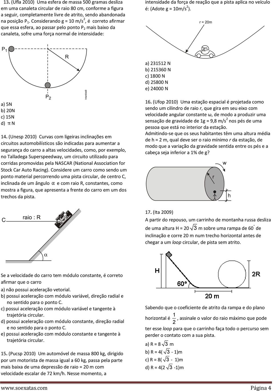 no veículo é: (Adote g = 10m/s 2 ). a) 231512 N b) 215360 N c) 1800 N d) 25800 N e) 24000 N a) 5N b) 20N c) 15N d) πn 14.