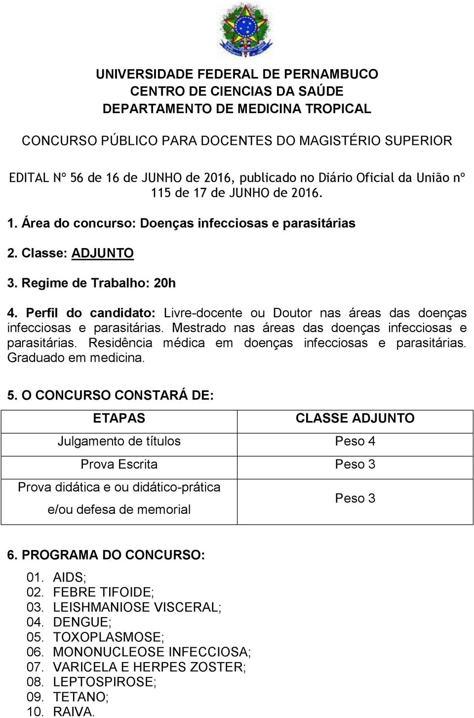 Perfil do candidato: Livre-docente ou Doutor nas áreas das doenças infecciosas e parasitárias. Mestrado nas áreas das doenças infecciosas e parasitárias.