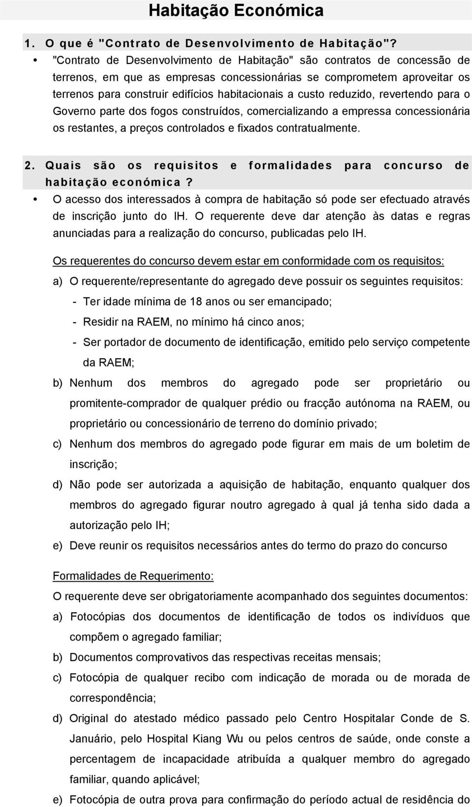 custo reduzido, revertendo para o Governo parte dos fogos construídos, comercializando a empressa concessionária os restantes, a preços controlados e fixados contratualmente. 2.