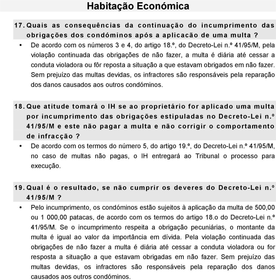 Sem prejuízo das multas devidas, os infractores são responsáveis pela reparação dos danos causados aos outros condóminos. 18.