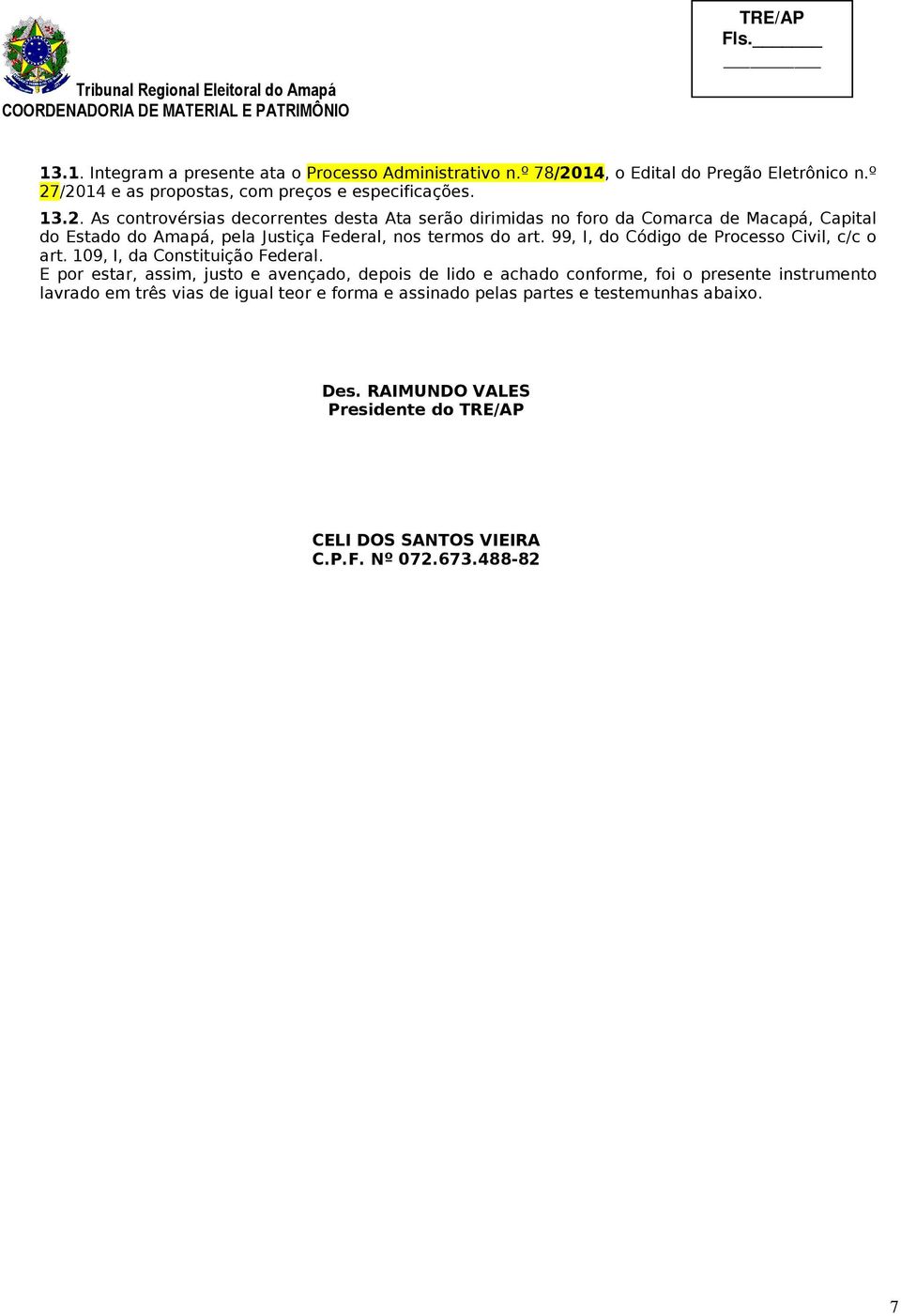 /2014 e as propostas, com preços e especificações. 13.2. As controvérsias decorrentes desta Ata serão dirimidas no foro da Comarca de Macapá, Capital do Estado do Amapá, pela Justiça Federal, nos termos do art.