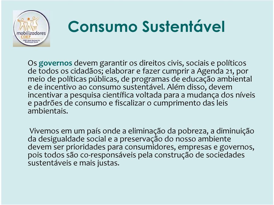 Além disso, devem incentivar a pesquisa científica voltada para a mudança dos níveis e padrões de consumo e fiscalizar o cumprimento das leis ambientais.