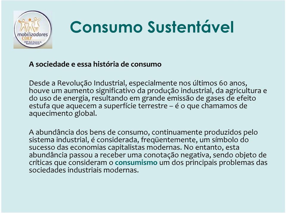 A abundância dos bens de consumo, continuamente produzidos pelo sistema industrial, éconsiderada, freqüentemente, um símbolo do sucesso das economias capitalistas