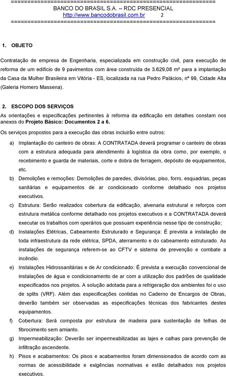 ESCOPO DOS SERVIÇOS As orientações e especificações pertinentes à reforma da edificação em detalhes constam nos anexos do Projeto Básico: Documentos 2 a 6.