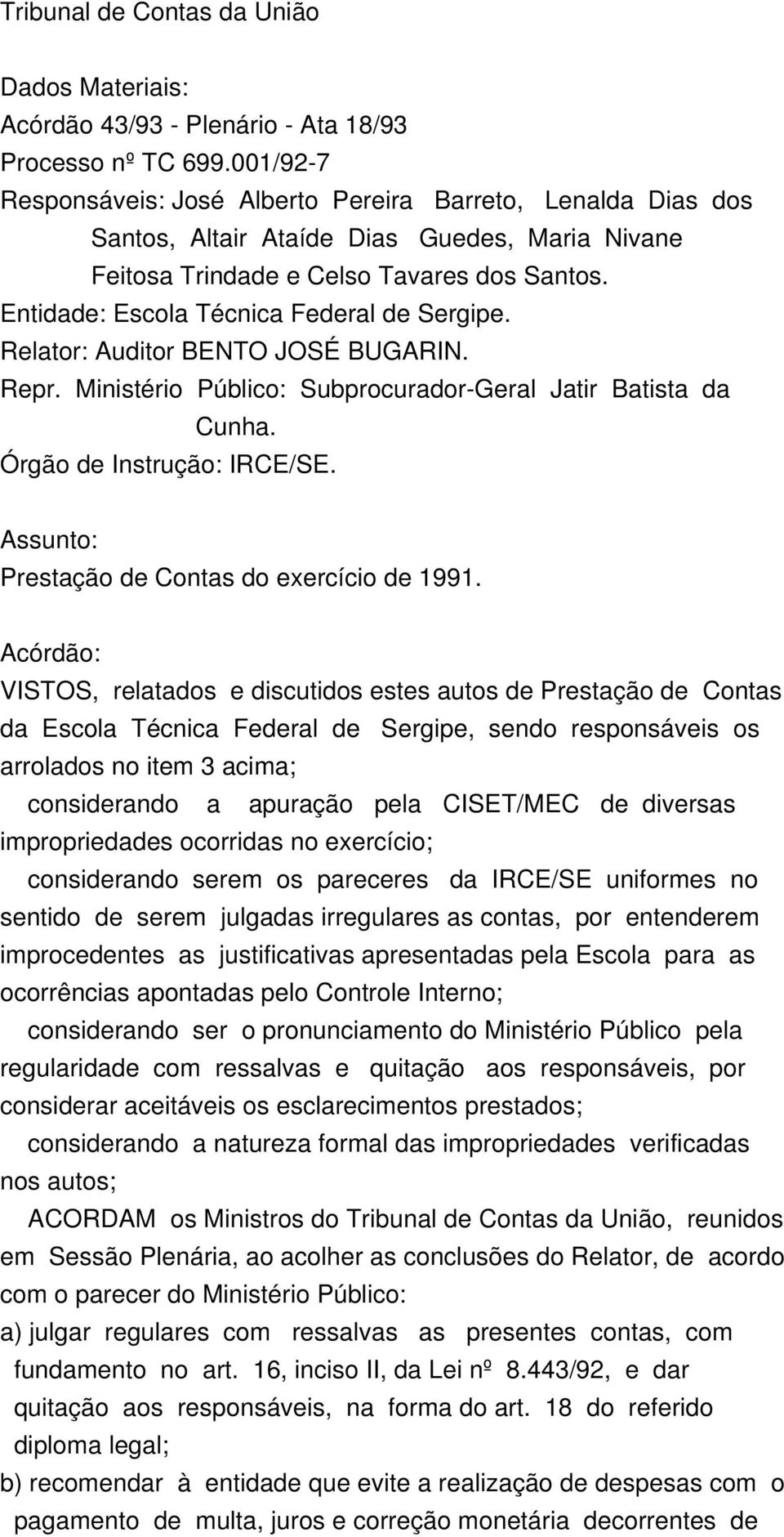 Entidade: Escola Técnica Federal de Sergipe. Relator: Auditor BENTO JOSÉ BUGARIN. Repr. Ministério Público: Subprocurador-Geral Jatir Batista da Cunha. Órgão de Instrução: IRCE/SE.