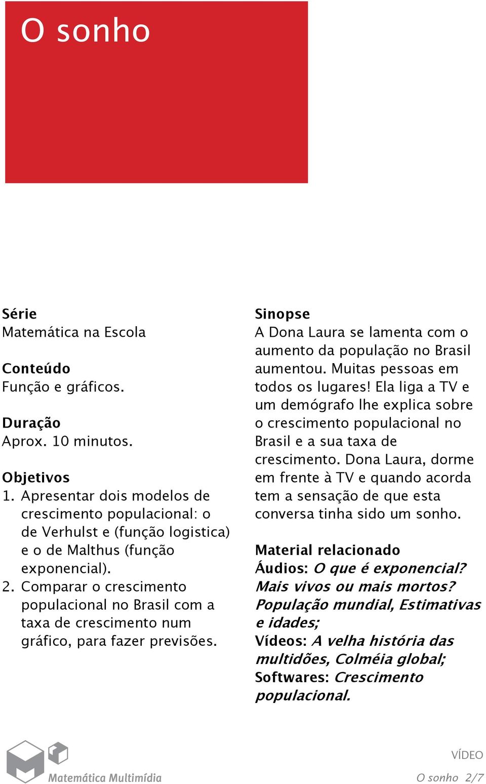 Comparar o crescimento populacional no Brasil com a taxa de crescimento num gráfico, para fazer previsões. Sinopse A Dona Laura se lamenta com o aumento da população no Brasil aumentou.