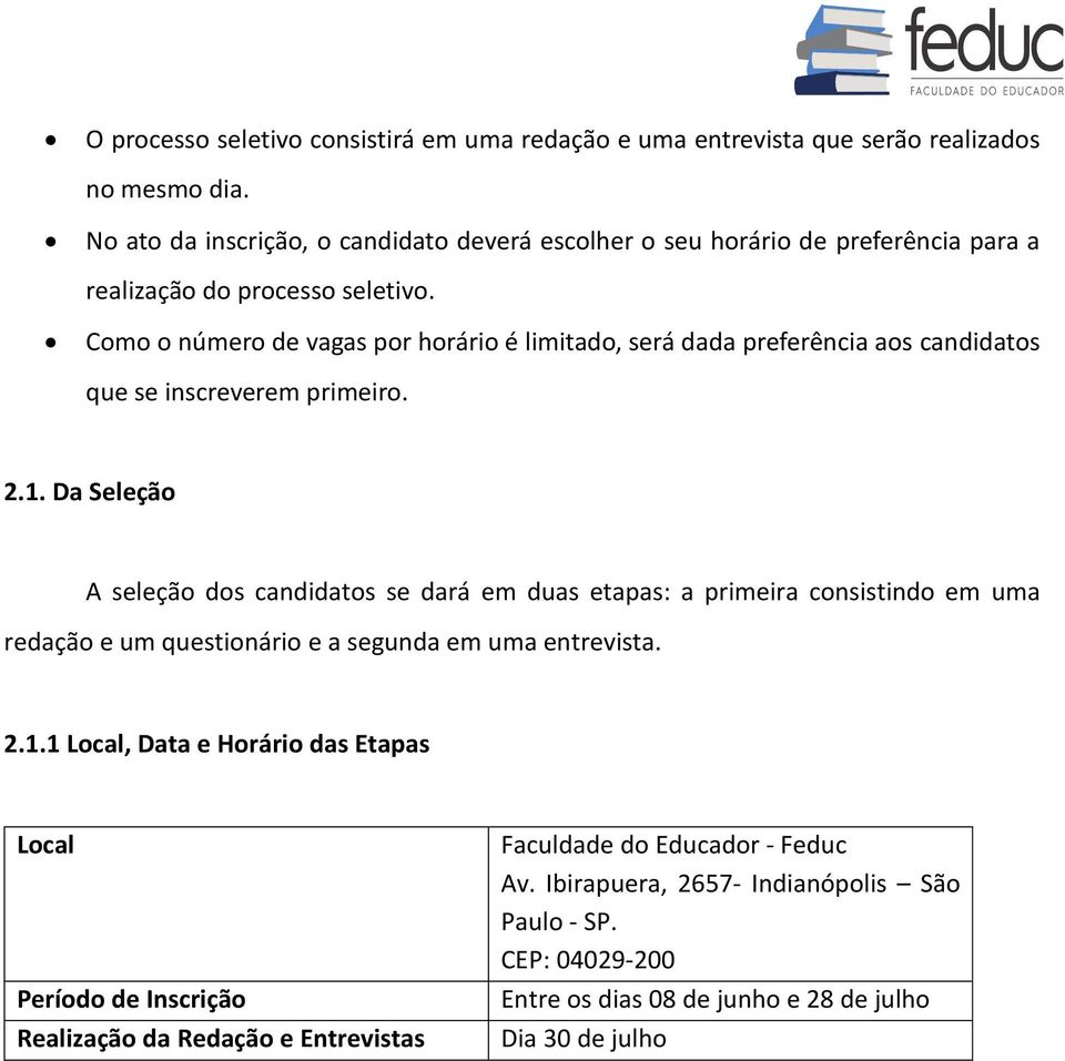 Como o número de vagas por horário é limitado, será dada preferência aos candidatos que se inscreverem primeiro. 2.1.