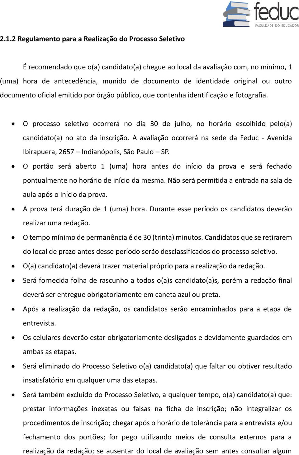 O processo seletivo ocorrerá no dia 30 de julho, no horário escolhido pelo(a) candidato(a) no ato da inscrição.