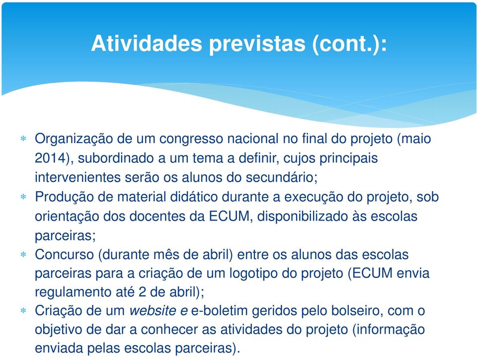 secundário; Produção de material didático durante a execução do projeto, sob orientação dos docentes da ECUM, disponibilizado às escolas parceiras; Concurso