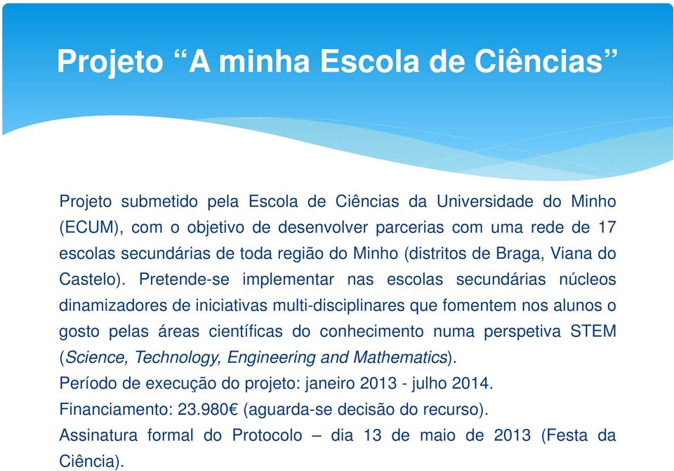 Pretende-se implementar nas escolas secundárias núcleos dinamizadores de iniciativas multi-disciplinares que fomentem nos alunos o gosto pelas áreas científicas do