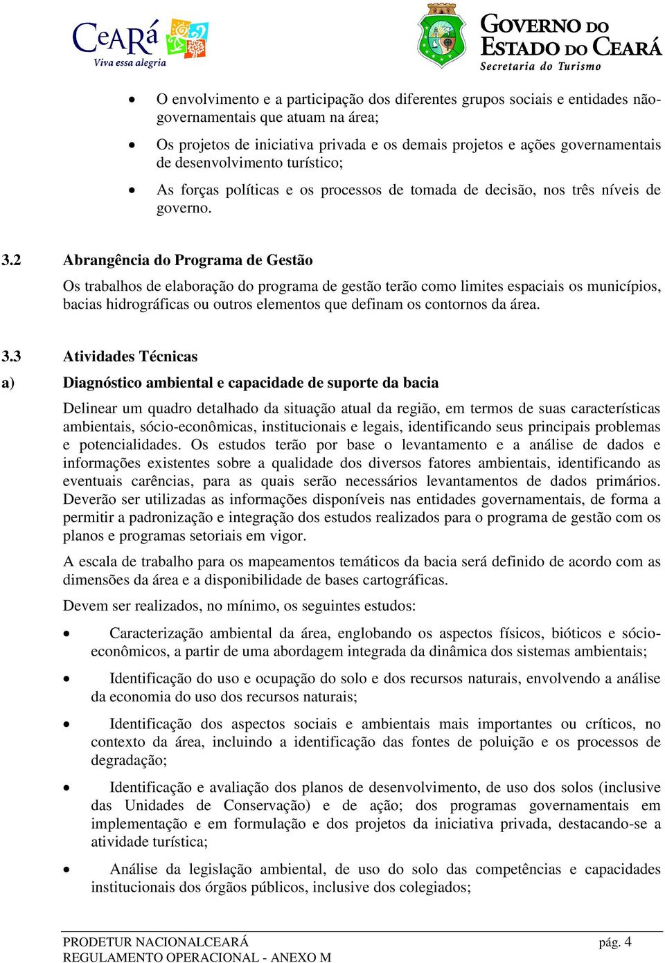 2 Abrangência do Programa de Gestão Os trabalhos de elaboração do programa de gestão terão como limites espaciais os municípios, bacias hidrográficas ou outros elementos que definam os contornos da