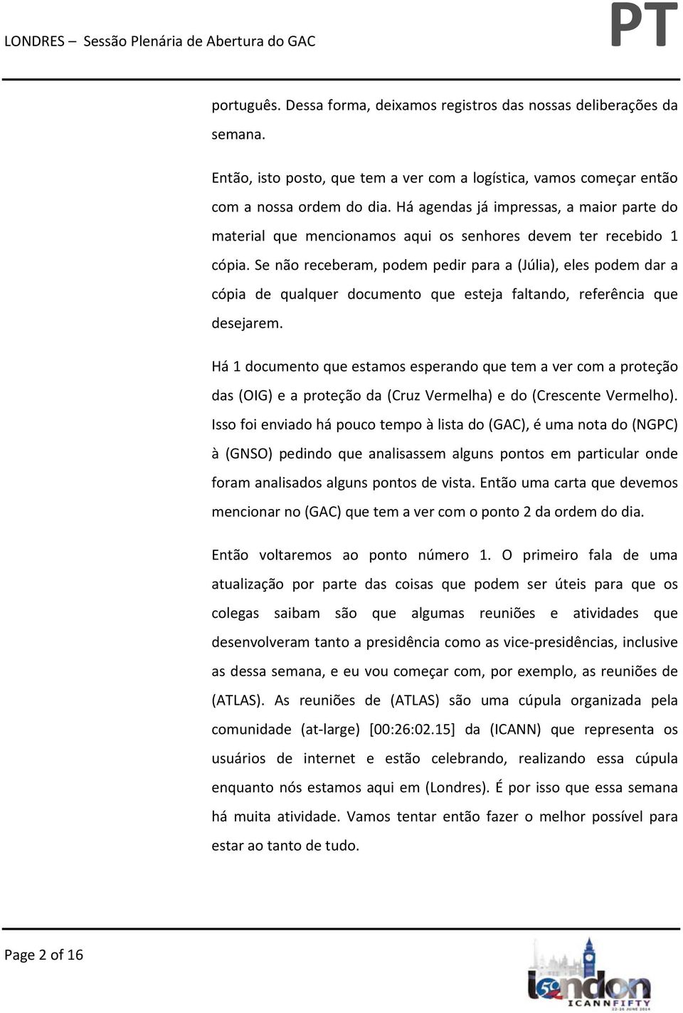 Se não receberam, podem pedir para a (Júlia), eles podem dar a cópia de qualquer documento que esteja faltando, referência que desejarem.