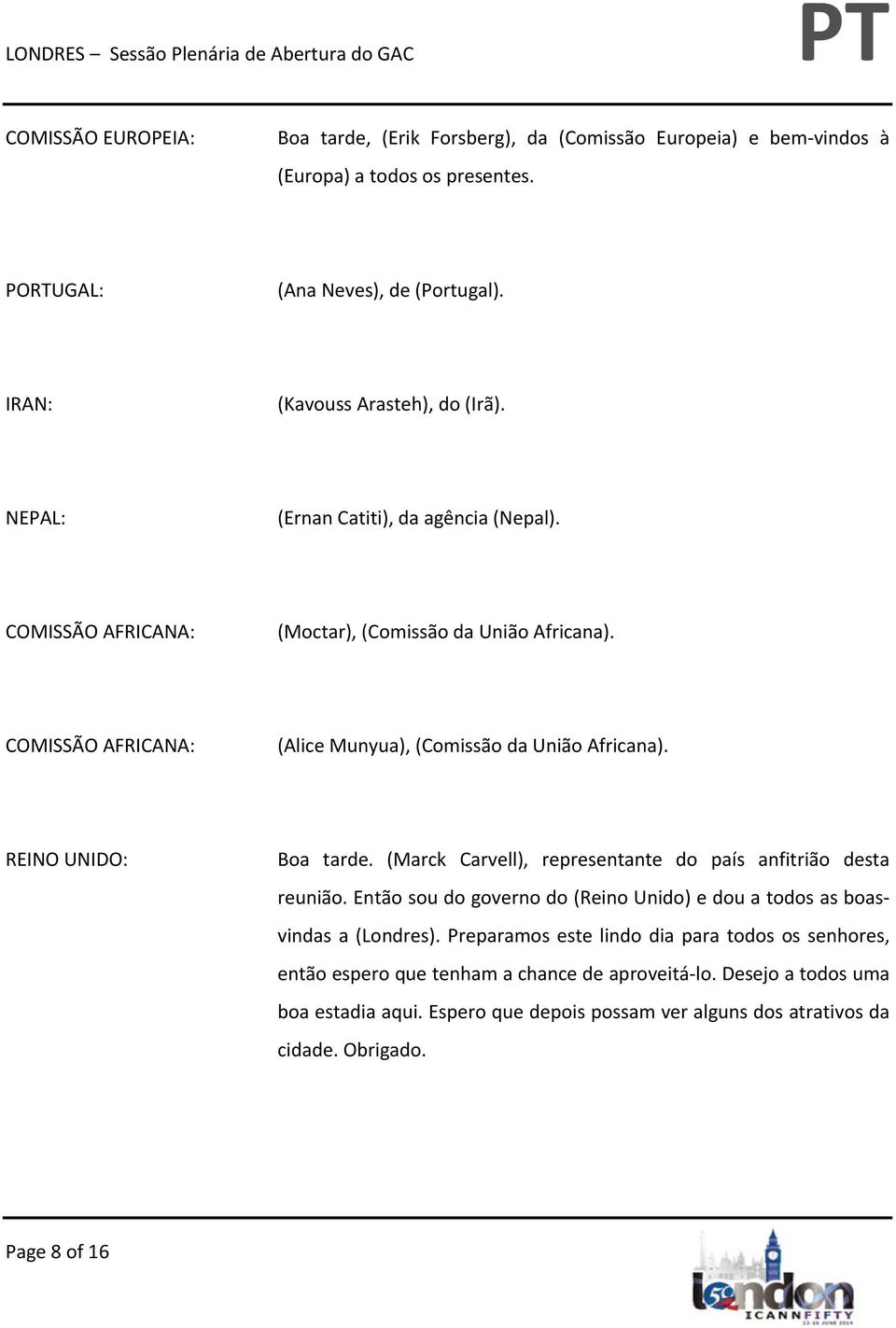 COMISSÃO AFRICANA: (Alice Munyua), (Comissão da União Africana). REINO UNIDO: Boa tarde. (Marck Carvell), representante do país anfitrião desta reunião.