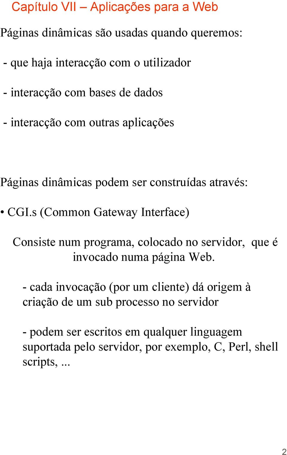 s (Common Gateway Interface) Consiste num programa, colocado no servidor, que é invocado numa página Web.