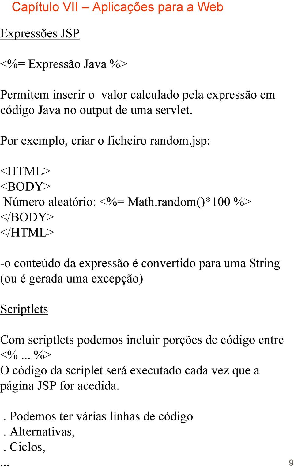 random()*100 %> </BODY> </HTML> -o conteúdo da expressão é convertido para uma String (ou é gerada uma excepção) Scriptlets Com