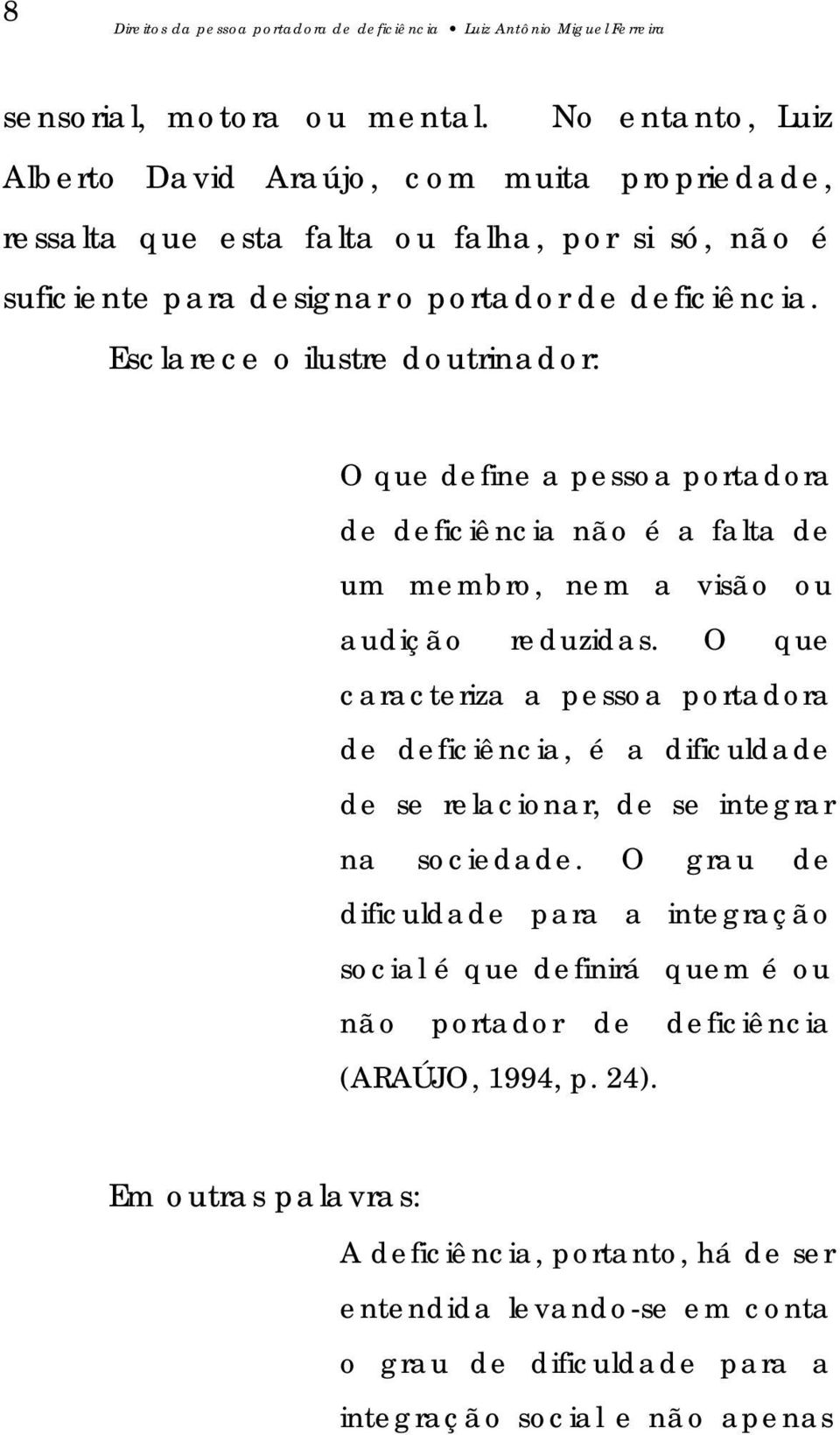 Esclarece o ilustre doutrinador: O que define a pessoa portadora de deficiência não é a falta de um membro, nem a visão ou audição reduzidas.